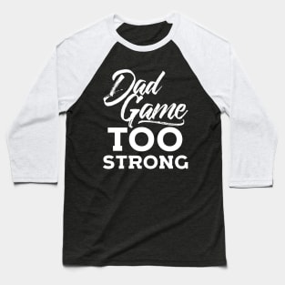 Dad Game Too Strong Hip Hop Father´s Day Gift Baseball T-Shirt